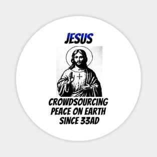 Jesus: Croudsourcing Peace on Earth Since 33AD Magnet